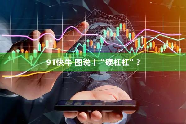 91快牛 图说丨“硬杠杠”？